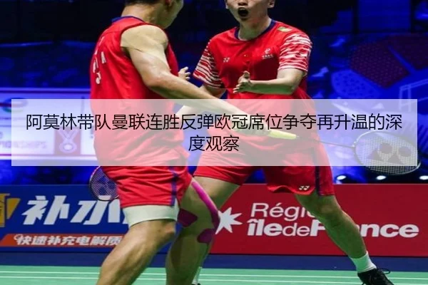 阿莫林带队曼联连胜反弹欧冠席位争夺再升温的深度观察